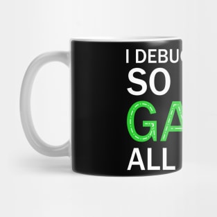 I DEBUG ALL DAY, So I Can Game All Night. Mug